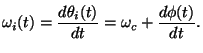 $\displaystyle \omega_i(t)=\frac{d\theta_i(t)}{dt}=\omega_c+\frac{d\phi(t)}{dt}.$