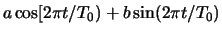 $a \cos [2 \pi t/T_0) +
b \sin (2 \pi t/T_0)$