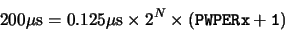 \begin{displaymath}200 \mu{\rm {s}} = 0.125 \mu{\rm {s}} \times 2^N \times ({\tt {PWPERx+1}})\end{displaymath}