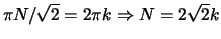 $\pi N / \sqrt{2} = 2 \pi k \Rightarrow N = 2 \sqrt{2} k$