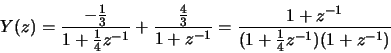 \begin{displaymath}Y(z) = \frac{-\frac{1}{3}}{1+\frac{1}{4}z^{-1}} + \frac{\frac...
...}{1+z^{-1}}
= \frac{1+z^{-1}}{(1+\frac{1}{4}z^{-1})(1+z^{-1})}
\end{displaymath}