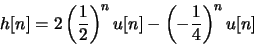 \begin{displaymath}h[n] = 2\left(\frac{1}{2}\right)^nu[n] - \left(-\frac{1}{4}\right)^nu[n]\end{displaymath}