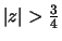 $\vert z\vert >
\frac{3}{4}$