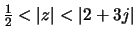 $\frac{1}{2} < \vert z\vert<\vert 2+3j\vert$