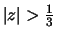 $\vert z\vert > \frac{1}{3}$