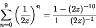 \begin{displaymath}\sum_{n=0}^{9}\left(\frac{1}{2z}\right)^n = \frac{1-(2z)^{-10}}{1-(2z)^{-1}}
\end{displaymath}