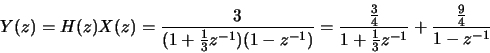 \begin{displaymath}Y(z) = H(z) X(z) =
\frac{3}{(1+\frac{1}{3}z^{-1})(1-z^{-1})}=...
...{\frac{3}{4}}{1+\frac{1}{3}z^{-1}}+\frac{\frac{9}{4}}{1-z^{-1}}\end{displaymath}