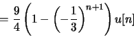\begin{displaymath}= \frac{9}{4}\left(1-{\left(-\frac{1}{3}\right)}^{n+1}\right)u[n]
\end{displaymath}
