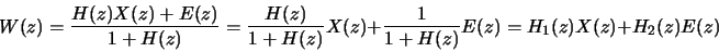 \begin{displaymath}W(z) = \frac{H(z)X(z)+E(z)}{1+H(z)} = \frac{H(z)}{1+H(z)}X(z) +
\frac{1}{1+H(z)}E(z) = H_1(z) X(z) +H_2(z)E(z)\end{displaymath}