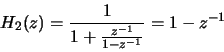 \begin{displaymath}H_2(z) = \frac{1}{1+\frac{z^{-1}}{1-z^{-1}}} = 1-z^{-1}\end{displaymath}