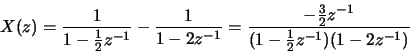 \begin{displaymath}X(z) = \frac{1}{1-\frac{1}{2}z^{-1}}-\frac{1}{1-2z^{-1}} =
\frac{-\frac{3}{2}z^{-1}}{(1-\frac{1}{2}z^{-1})(1-2z^{-1})}\end{displaymath}