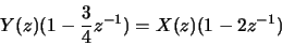 \begin{displaymath}Y(z)(1-\frac{3}{4}z^{-1}) = X(z)(1-2z^{-1})\end{displaymath}